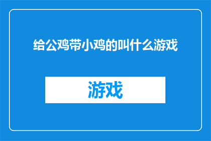 给公鸡带小鸡的叫什么游戏(给公鸡带小鸡的叫什么游戏？探索育儿乐趣与智慧)