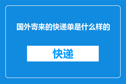 国外寄来的快递单是什么样的(如何描述国外寄来的快递单的外观和特征？)