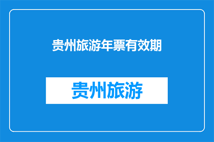 贵州旅游年票有效期(贵州旅游年票的有效期是多久？)