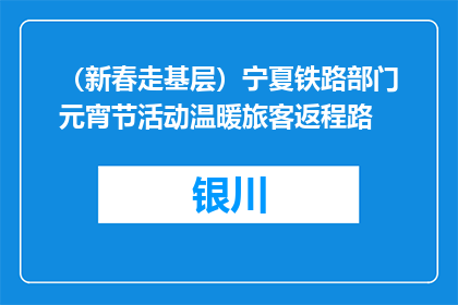 （新春走基层）宁夏铁路部门元宵节活动温暖旅客返程路