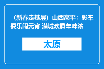 （新春走基层）山西高平：彩车耍乐闹元宵 满城欢腾年味浓