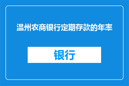温州农商银行定期存款的年率(温州农商银行定期存款的年利率是多少？)