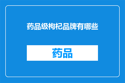 药品级枸杞品牌有哪些(哪些药品级枸杞品牌值得推荐？)
