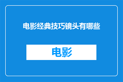 电影经典技巧镜头有哪些(电影制作中有哪些经典技巧镜头？)