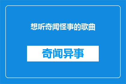 想听奇闻怪事的歌曲(你渴望探索那些令人惊奇的奇异故事吗？是否想要沉浸在那些充满神秘和未知的歌曲中，让心灵得到一次奇妙的旅行？)