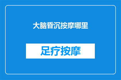 大脑昏沉按摩哪里(如何有效缓解大脑疲劳？按摩哪些穴位可改善脑部血液循环？)