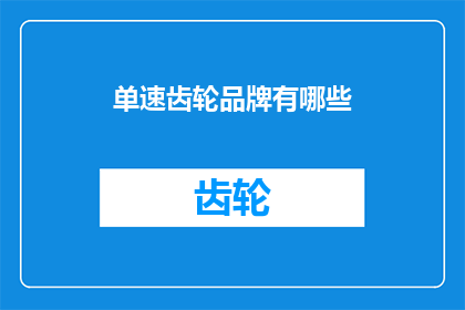 单速齿轮品牌有哪些(哪些是知名的单速齿轮品牌？)