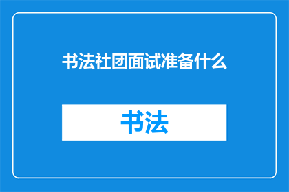 书法社团面试准备什么(书法社团面试准备什么？)