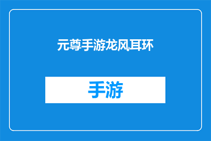 元尊手游龙风耳环(元尊手游龙风耳环是否值得拥有？)