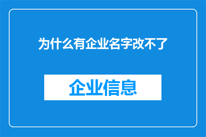 为什么有企业名字改不了(企业名称变更为何如此困难？)