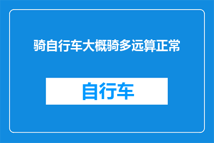 骑自行车大概骑多远算正常(骑行安全：你通常骑行多远才算正常？)
