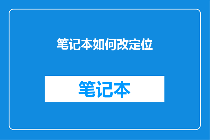 笔记本如何改定位(如何调整笔记本的精确定位？)