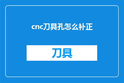 cnc刀具孔怎么补正(如何正确补正CNC刀具孔？)