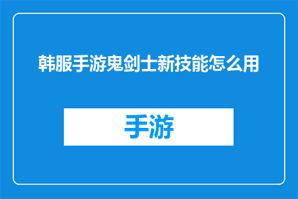 韩服手游鬼剑士新技能怎么用(如何有效使用韩服手游中新推出的鬼剑士技能？)