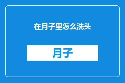 在月子里怎么洗头(月子期间如何洗头？这一疑问值得深入探讨)