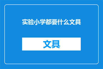 实验小学都要什么文具(实验小学需要哪些文具？)