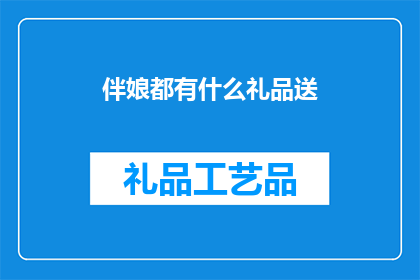 伴娘都有什么礼品送(伴娘们在婚礼上通常会收到哪些礼品？)