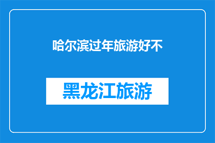 哈尔滨过年旅游好不(哈尔滨过年旅游体验如何？)