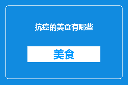 抗癌的美食有哪些(探索抗癌美食：哪些食物能助力抗击癌症？)