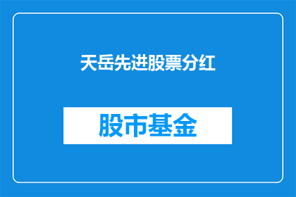 天岳先进股票分红(天岳先进公司是否计划进行股票分红？)