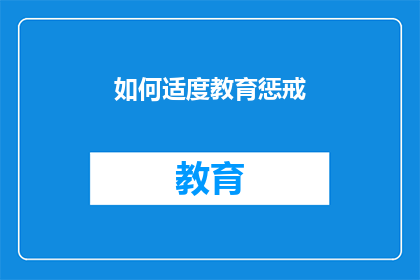 如何适度教育惩戒(如何恰当地实施教育惩戒以促进学生成长？)