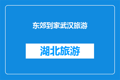 东郊到家武汉旅游(探索武汉东郊的魅力：您是否已经准备好踏上回家的旅途？)