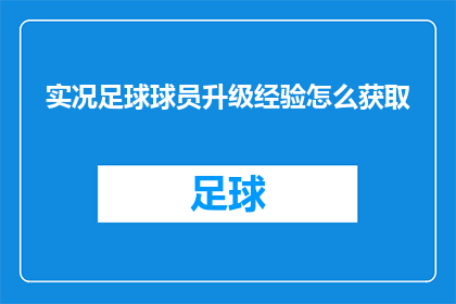 实况足球球员升级经验怎么获取(如何获取实况足球球员升级经验？)