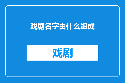 戏剧名字由什么组成(戏剧名称的构成要素是什么？)