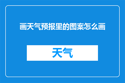画天气预报里的图案怎么画(如何绘制天气预报中的图案？)