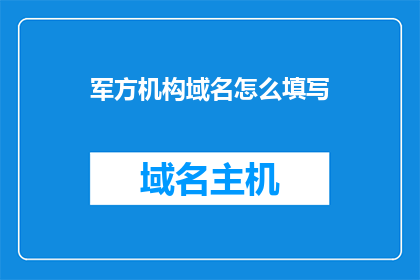 军方机构域名怎么填写(如何正确填写军方机构域名？)