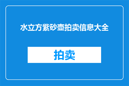 水立方紫砂壶拍卖信息大全(水立方紫砂壶拍卖信息大全：您是否已经准备好迎接这场艺术与财富的盛宴？)