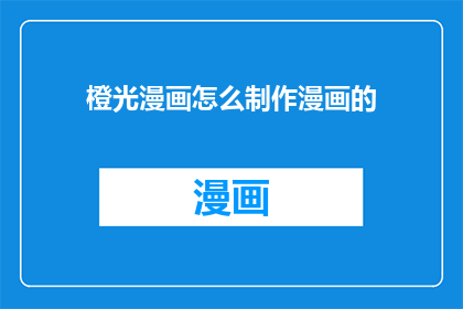 橙光漫画怎么制作漫画的(如何制作橙光漫画？)