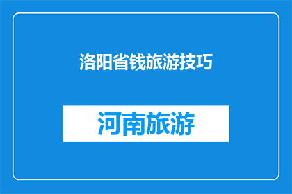 洛阳省钱旅游技巧(如何有效节省在洛阳旅游的费用？)