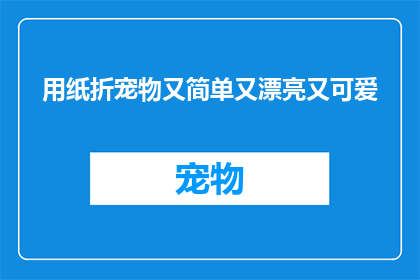 用纸折宠物又简单又漂亮又可爱(如何用纸折出既简单又漂亮又可爱的宠物？)