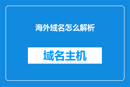 海外域名怎么解析(如何在海外域名上进行有效的解析？)