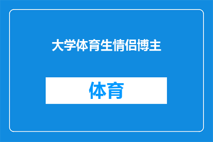大学体育生情侣博主(大学体育生情侣博主：他们的爱情如何影响校园生活？)