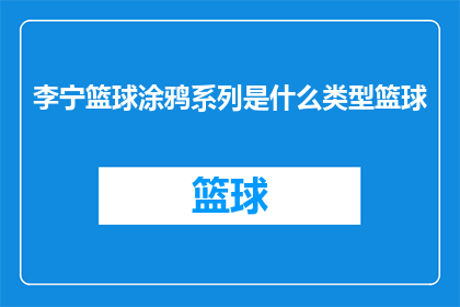 李宁篮球涂鸦系列是什么类型篮球(李宁篮球涂鸦系列属于什么类型的篮球？)
