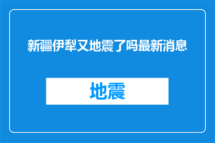 新疆伊犁又地震了吗最新消息(新疆伊犁地区是否再次发生地震？最新动态引关注)