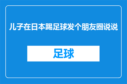 儿子在日本踢足球发个朋友圈说说(儿子在日本踢足球，你期待他的下一个精彩瞬间吗？)
