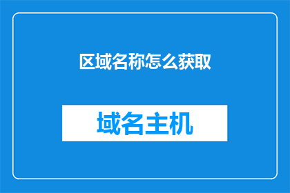 区域名称怎么获取(如何获取特定区域的详细信息？)