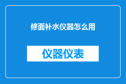 修面补水仪器怎么用(如何正确使用修面补水仪器以获得最佳效果？)