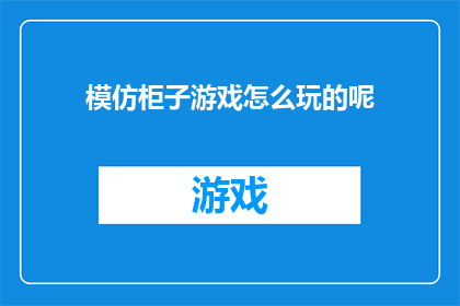模仿柜子游戏怎么玩的呢(如何玩转模仿柜子游戏？)