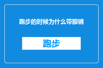 跑步的时候为什么带眼镜(为什么跑步时需要佩戴眼镜？)