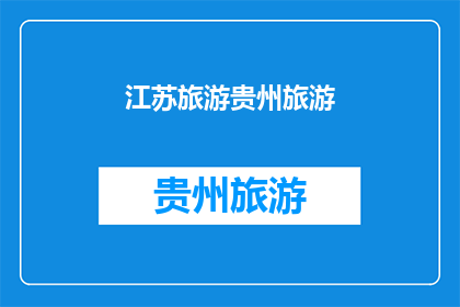 江苏旅游贵州旅游(江苏与贵州：旅游目的地的选择与比较)