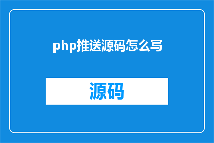 php推送源码怎么写(如何撰写一篇引人入胜的PHP源码推送文章？)