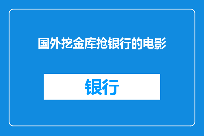 国外挖金库抢银行的电影(国外挖金库抢银行的电影是否属于犯罪题材？)