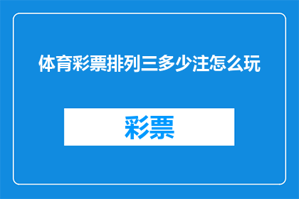 体育彩票排列三多少注怎么玩(如何玩转体育彩票排列三：掌握多少注的奥秘？)