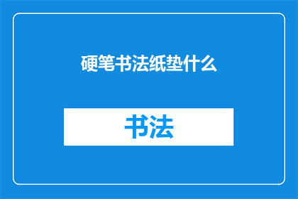 硬笔书法纸垫什么(硬笔书法纸垫在创作中扮演着怎样的角色？)