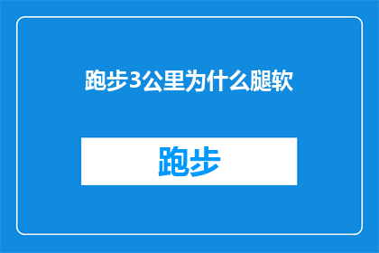 跑步3公里为什么腿软(为什么在跑步3公里时，我的腿会感到软弱无力？)