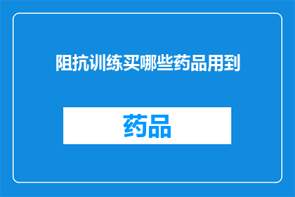 阻抗训练买哪些药品用到(阻抗训练中，哪些药品是您不可或缺的？)